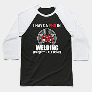 I have a Ph.D. in Welding Baseball T-Shirt